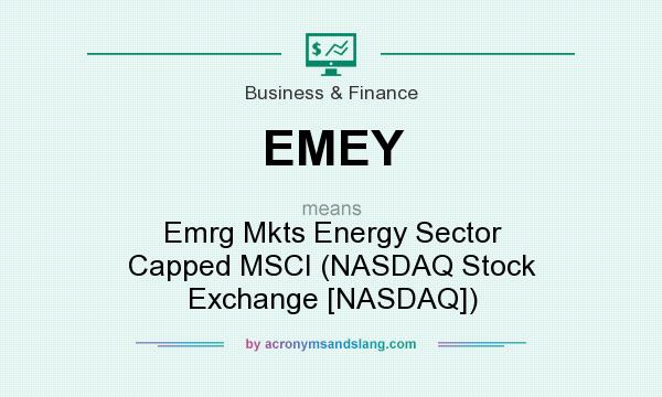 What does EMEY mean? It stands for Emrg Mkts Energy Sector Capped MSCI (NASDAQ Stock Exchange [NASDAQ])