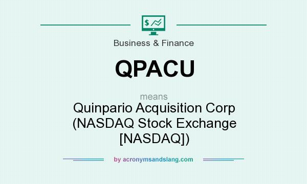 What does QPACU mean? It stands for Quinpario Acquisition Corp (NASDAQ Stock Exchange [NASDAQ])
