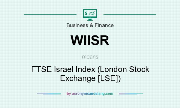 What does WIISR mean? It stands for FTSE Israel Index (London Stock Exchange [LSE])