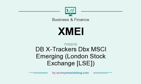 What does XMEI mean? It stands for DB X-Trackers Dbx MSCI Emerging (London Stock Exchange [LSE])