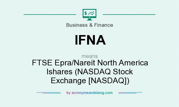 What does IFNA mean? It stands for FTSE Epra/Nareit North America Ishares (NASDAQ Stock Exchange [NASDAQ])
