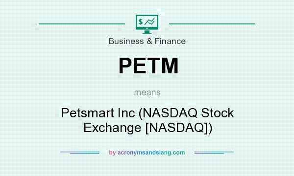 What does PETM mean? It stands for Petsmart Inc (NASDAQ Stock Exchange [NASDAQ])
