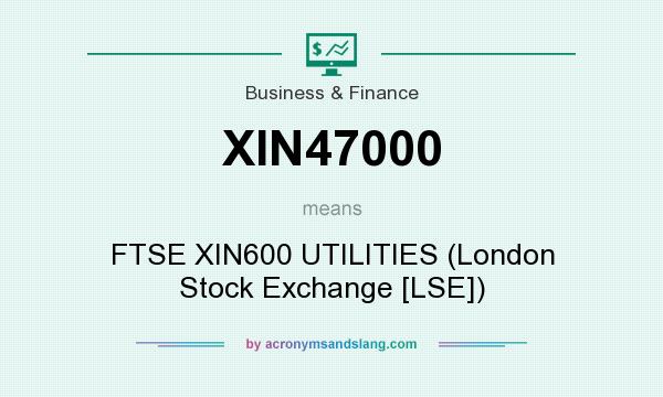 What does XIN47000 mean? It stands for FTSE XIN600 UTILITIES (London Stock Exchange [LSE])