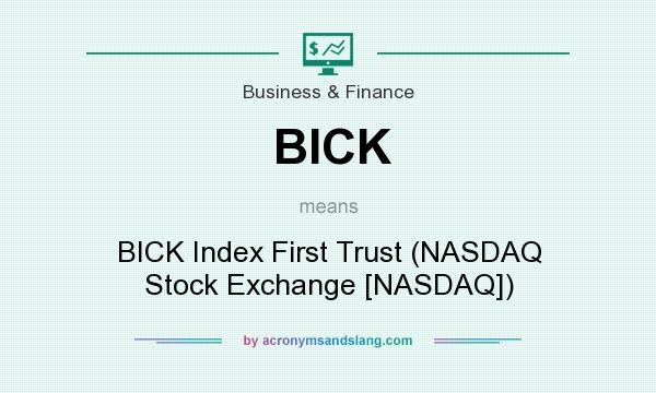 What does BICK mean? It stands for BICK Index First Trust (NASDAQ Stock Exchange [NASDAQ])