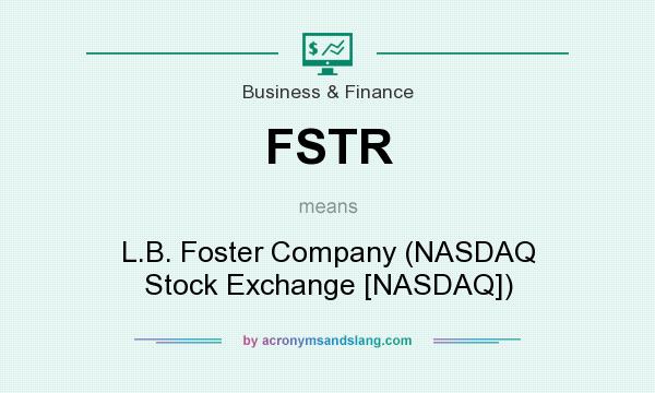 What does FSTR mean? It stands for L.B. Foster Company (NASDAQ Stock Exchange [NASDAQ])