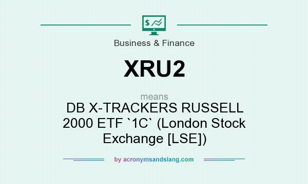 What does XRU2 mean? It stands for DB X-TRACKERS RUSSELL 2000 ETF `1C` (London Stock Exchange [LSE])