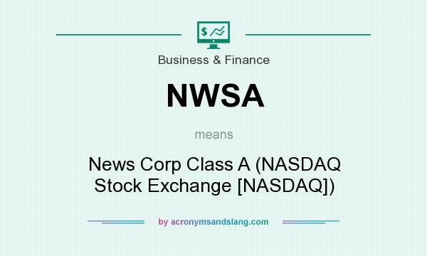 What does NWSA mean? It stands for News Corp Class A (NASDAQ Stock Exchange [NASDAQ])