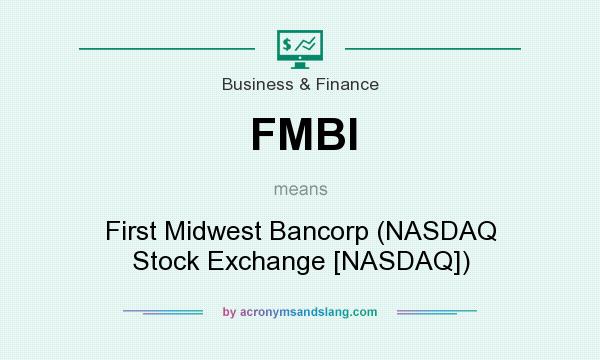 What does FMBI mean? It stands for First Midwest Bancorp (NASDAQ Stock Exchange [NASDAQ])