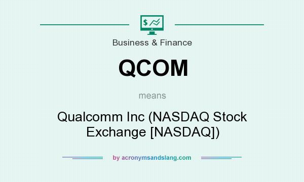 What does QCOM mean? It stands for Qualcomm Inc (NASDAQ Stock Exchange [NASDAQ])
