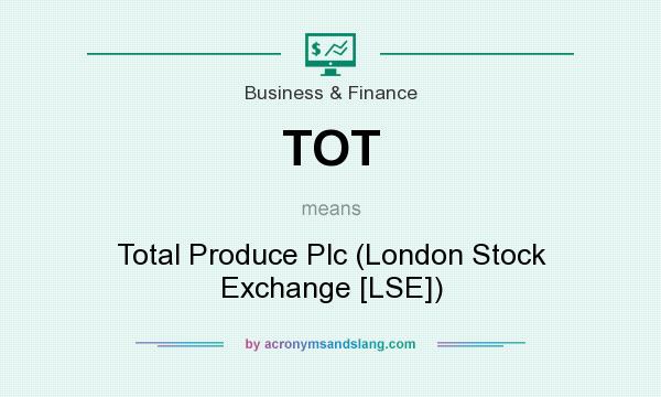 What does TOT mean? It stands for Total Produce Plc (London Stock Exchange [LSE])