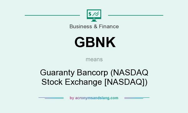 What does GBNK mean? It stands for Guaranty Bancorp (NASDAQ Stock Exchange [NASDAQ])