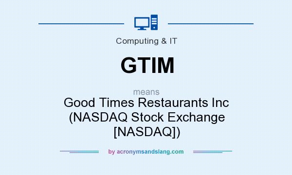 What does GTIM mean? It stands for Good Times Restaurants Inc (NASDAQ Stock Exchange [NASDAQ])