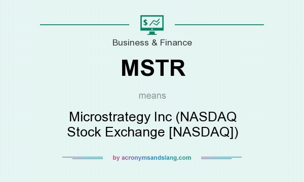 What does MSTR mean? It stands for Microstrategy Inc (NASDAQ Stock Exchange [NASDAQ])