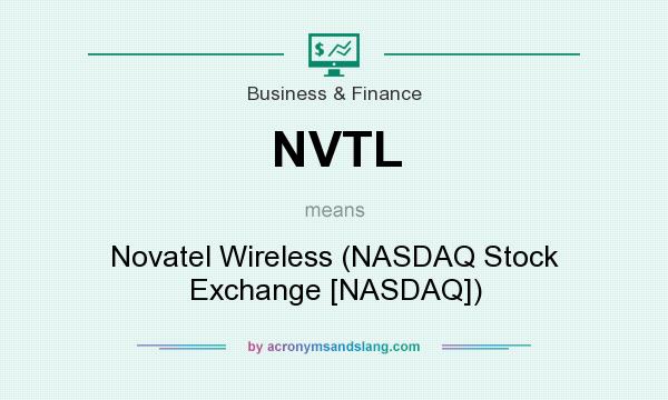 What does NVTL mean? It stands for Novatel Wireless (NASDAQ Stock Exchange [NASDAQ])