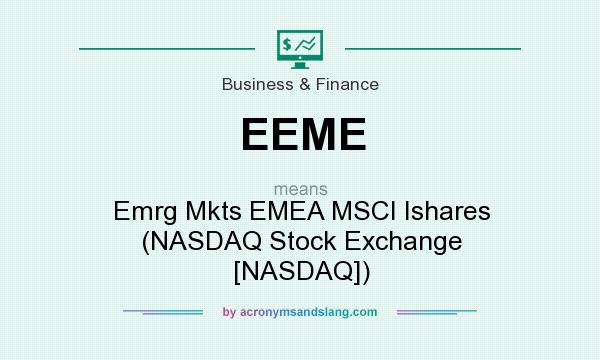 What does EEME mean? It stands for Emrg Mkts EMEA MSCI Ishares (NASDAQ Stock Exchange [NASDAQ])