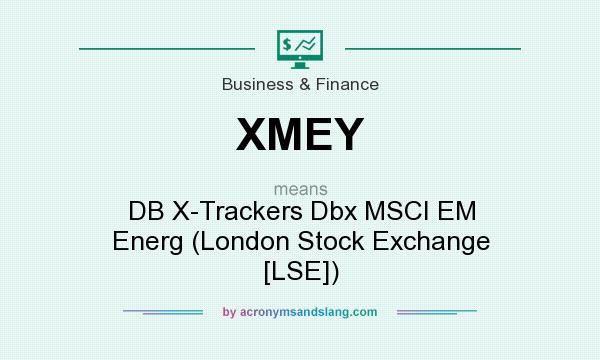 What does XMEY mean? It stands for DB X-Trackers Dbx MSCI EM Energ (London Stock Exchange [LSE])