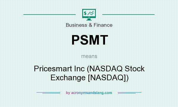 What does PSMT mean? It stands for Pricesmart Inc (NASDAQ Stock Exchange [NASDAQ])