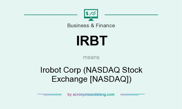 What does IRBT mean? It stands for Irobot Corp (NASDAQ Stock Exchange [NASDAQ])