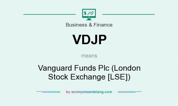 What does VDJP mean? It stands for Vanguard Funds Plc (London Stock Exchange [LSE])
