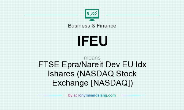 What does IFEU mean? It stands for FTSE Epra/Nareit Dev EU Idx Ishares (NASDAQ Stock Exchange [NASDAQ])