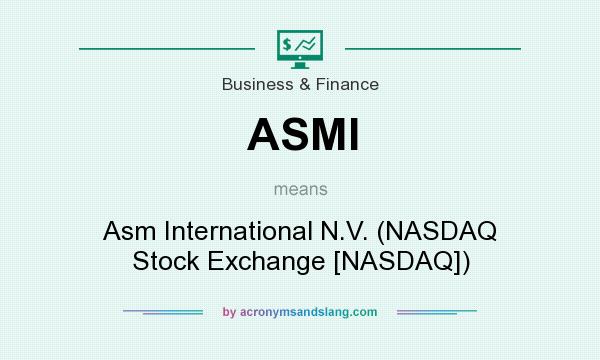 What does ASMI mean? It stands for Asm International N.V. (NASDAQ Stock Exchange [NASDAQ])
