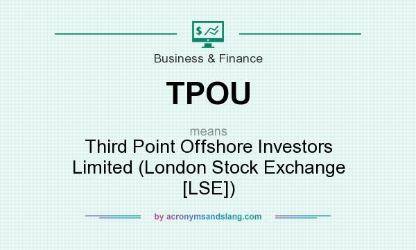 What does TPOU mean? It stands for Third Point Offshore Investors Limited (London Stock Exchange [LSE])