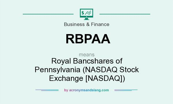 What does RBPAA mean? It stands for Royal Bancshares of Pennsylvania (NASDAQ Stock Exchange [NASDAQ])