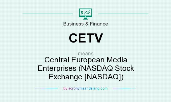 What does CETV mean? It stands for Central European Media Enterprises (NASDAQ Stock Exchange [NASDAQ])