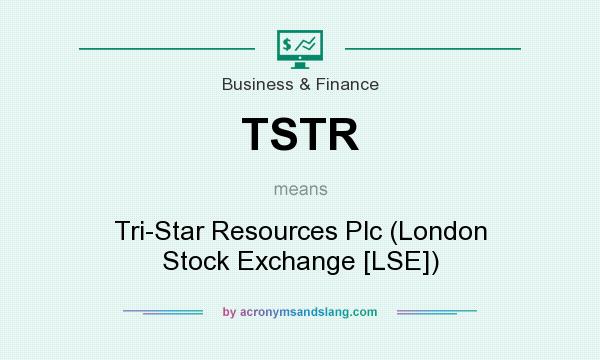 What does TSTR mean? It stands for Tri-Star Resources Plc (London Stock Exchange [LSE])