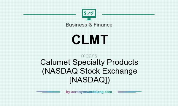 What does CLMT mean? It stands for Calumet Specialty Products (NASDAQ Stock Exchange [NASDAQ])