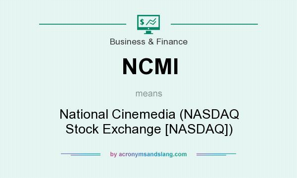 What does NCMI mean? It stands for National Cinemedia (NASDAQ Stock Exchange [NASDAQ])