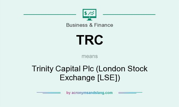 What does TRC mean? It stands for Trinity Capital Plc (London Stock Exchange [LSE])