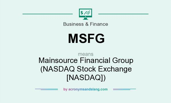 What does MSFG mean? It stands for Mainsource Financial Group (NASDAQ Stock Exchange [NASDAQ])