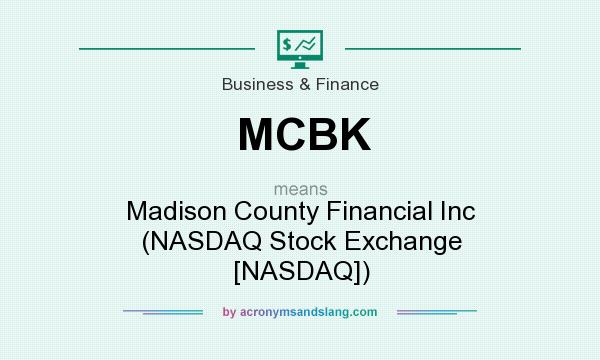 What does MCBK mean? It stands for Madison County Financial Inc (NASDAQ Stock Exchange [NASDAQ])