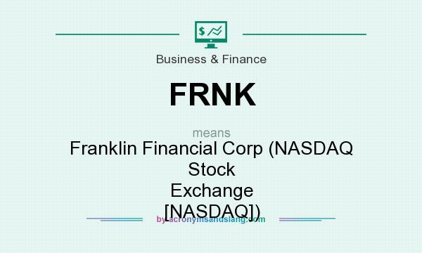 What does FRNK mean? It stands for Franklin Financial Corp (NASDAQ Stock Exchange [NASDAQ])