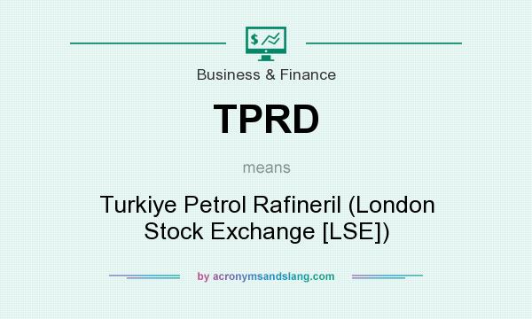 What does TPRD mean? It stands for Turkiye Petrol Rafineril (London Stock Exchange [LSE])