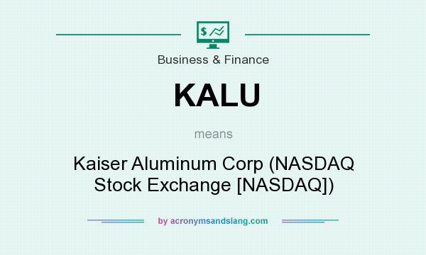 What does KALU mean? It stands for Kaiser Aluminum Corp (NASDAQ Stock Exchange [NASDAQ])
