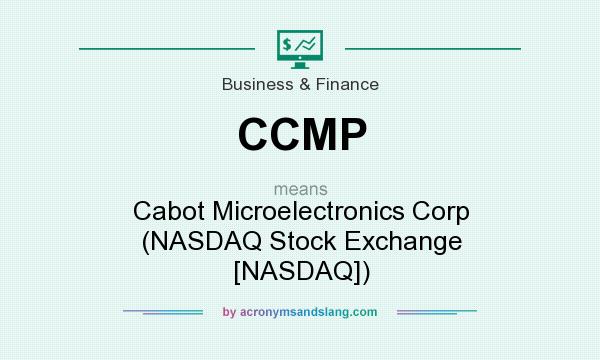 What does CCMP mean? It stands for Cabot Microelectronics Corp (NASDAQ Stock Exchange [NASDAQ])