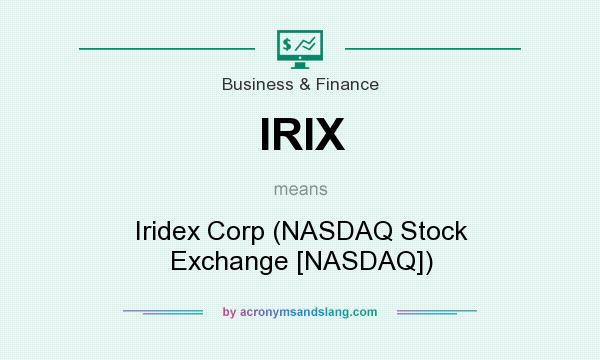 What does IRIX mean? It stands for Iridex Corp (NASDAQ Stock Exchange [NASDAQ])