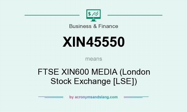 What does XIN45550 mean? It stands for FTSE XIN600 MEDIA (London Stock Exchange [LSE])