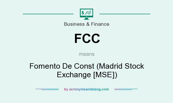 What does FCC mean? It stands for Fomento De Const (Madrid Stock Exchange [MSE])