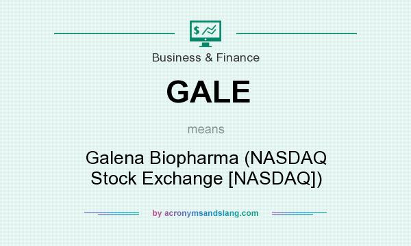 What does GALE mean? It stands for Galena Biopharma (NASDAQ Stock Exchange [NASDAQ])