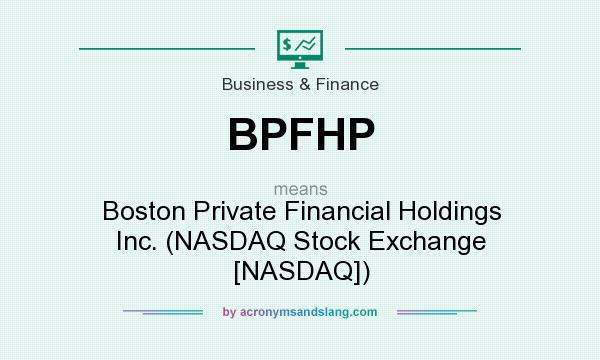 What does BPFHP mean? It stands for Boston Private Financial Holdings Inc. (NASDAQ Stock Exchange [NASDAQ])