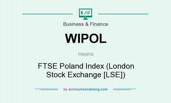 What does WIPOL mean? It stands for FTSE Poland Index (London Stock Exchange [LSE])