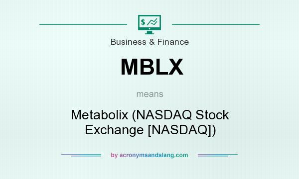 What does MBLX mean? It stands for Metabolix (NASDAQ Stock Exchange [NASDAQ])