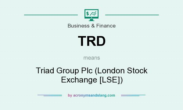 What does TRD mean? It stands for Triad Group Plc (London Stock Exchange [LSE])