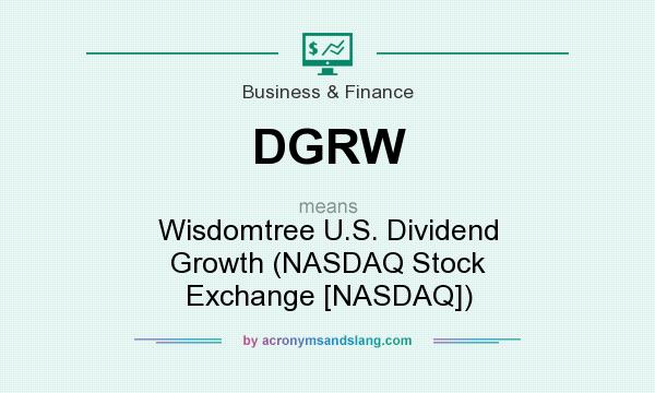 What does DGRW mean? It stands for Wisdomtree U.S. Dividend Growth (NASDAQ Stock Exchange [NASDAQ])