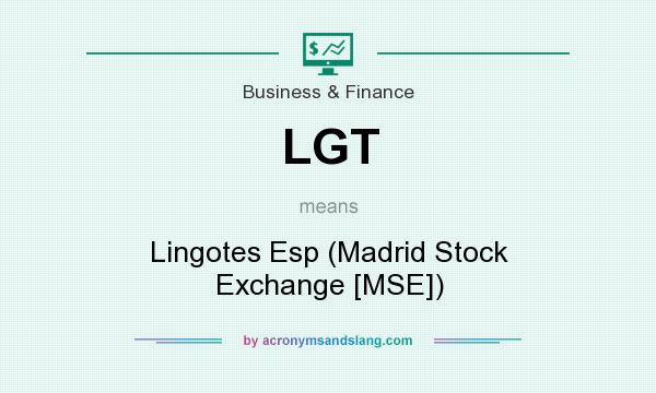 What does LGT mean? It stands for Lingotes Esp (Madrid Stock Exchange [MSE])
