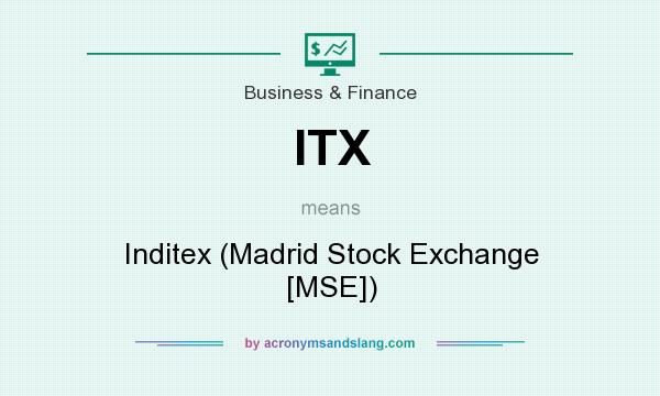 What does ITX mean? It stands for Inditex (Madrid Stock Exchange [MSE])