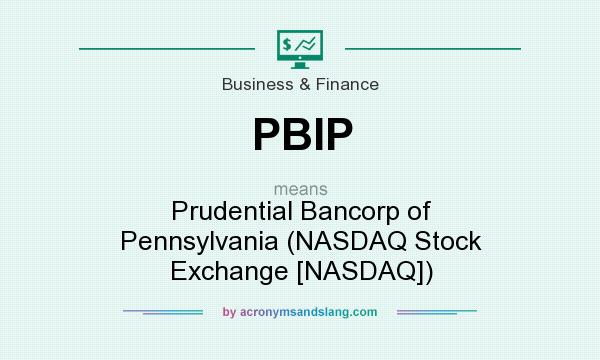 What does PBIP mean? It stands for Prudential Bancorp of Pennsylvania (NASDAQ Stock Exchange [NASDAQ])